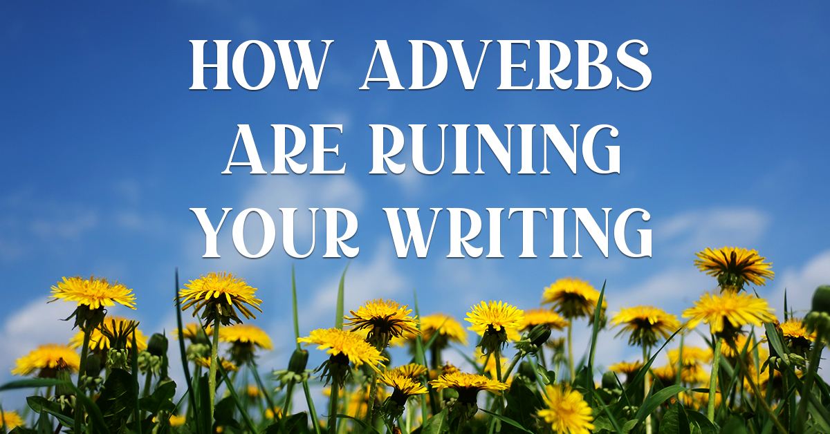 how adverbs are ruining your writing